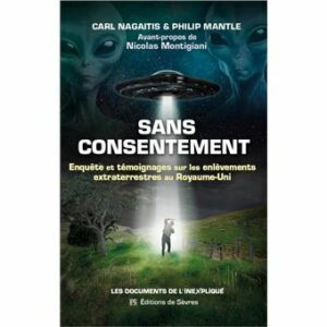 Livre Sans consentement Philip Mantle Carl Nagaitis – enquête sur les enlèvements extraterrestres et ovni